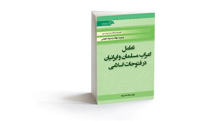 معرفی کتاب تعامل اعراب مسلمان و ایرانیان در فتوحات اسلامی